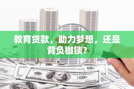 西秀教育贷款，助力梦想，还是背负枷锁？