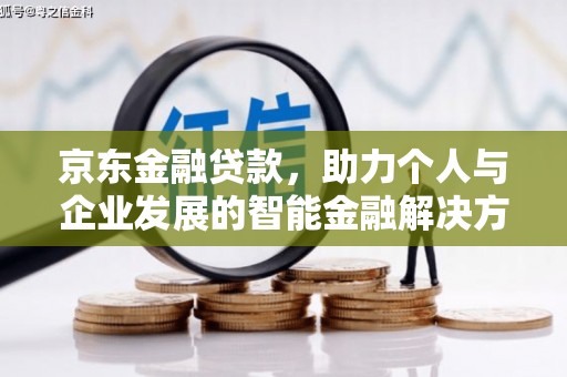 西秀京东金融贷款，助力个人与企业发展的智能金融解决方案