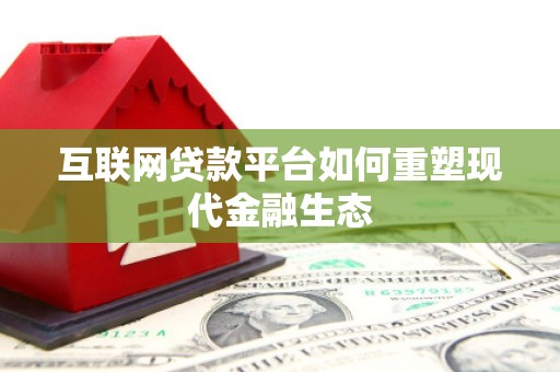 西秀互联网贷款平台如何重塑现代金融生态