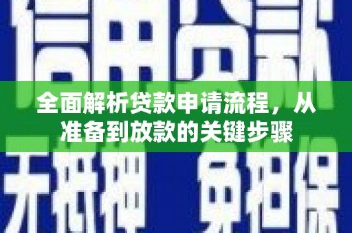 西秀全面解析贷款申请流程，从准备到放款的关键步骤