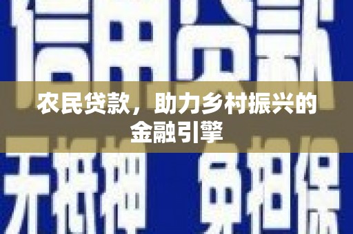 西秀农民贷款，助力乡村振兴的金融引擎