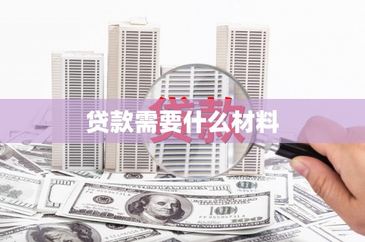 西秀贷款需要什么材料