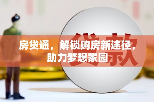 西秀房贷通，解锁购房新途径，助力梦想家园