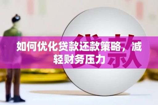 西秀如何优化贷款还款策略，减轻财务压力