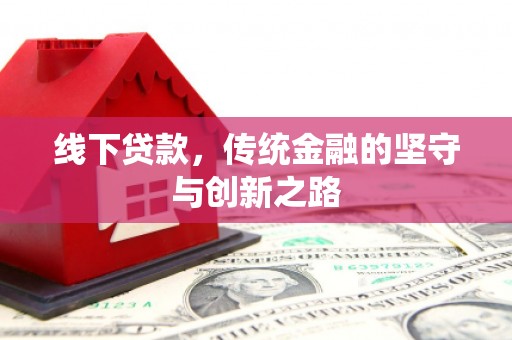 西秀线下贷款，传统金融的坚守与创新之路