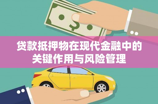 西秀贷款抵押物在现代金融中的关键作用与风险管理