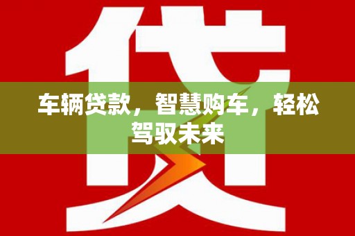 西秀车辆贷款，智慧购车，轻松驾驭未来