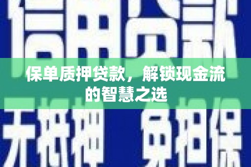 西秀保单质押贷款，解锁现金流的智慧之选