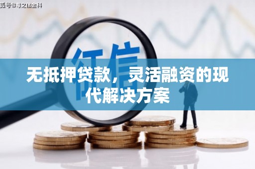 西秀无抵押贷款，灵活融资的现代解决方案