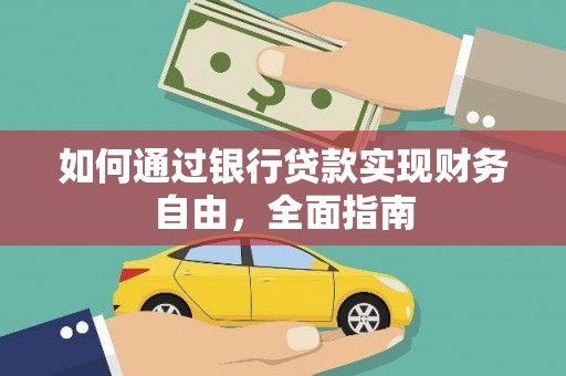 西秀如何通过银行贷款实现财务自由，全面指南